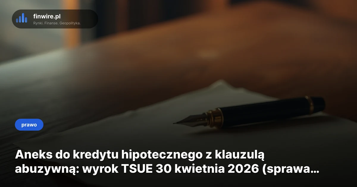Aneks do kredytu hipotecznego z klauzulą abuzywną: wyrok TSUE 30 kwietnia 2026 (sprawa C-246/25)