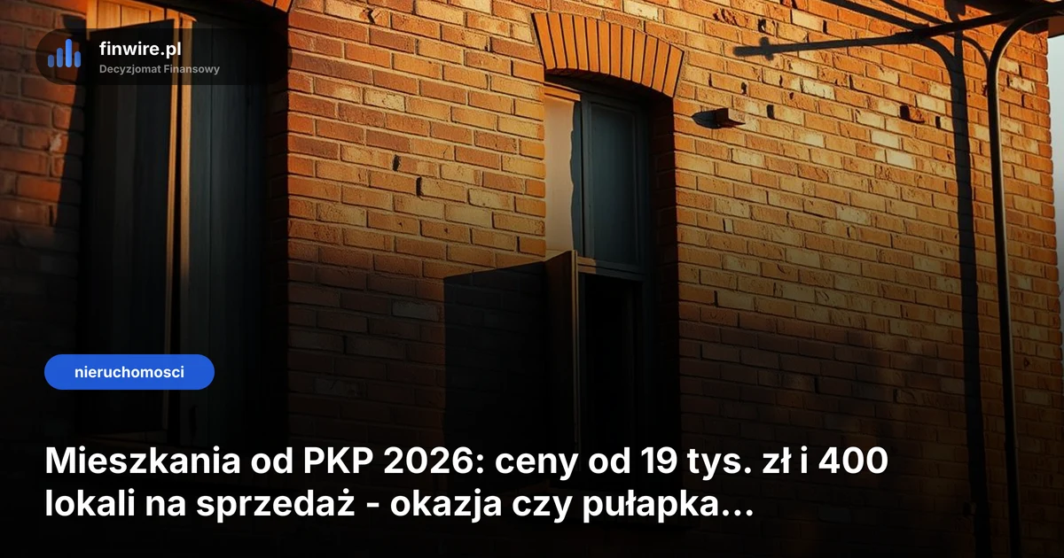 Mieszkania od PKP 2026: ceny od 19 tys. zł i 400 lokali na sprzedaż - okazja czy pułapka pustostanu?