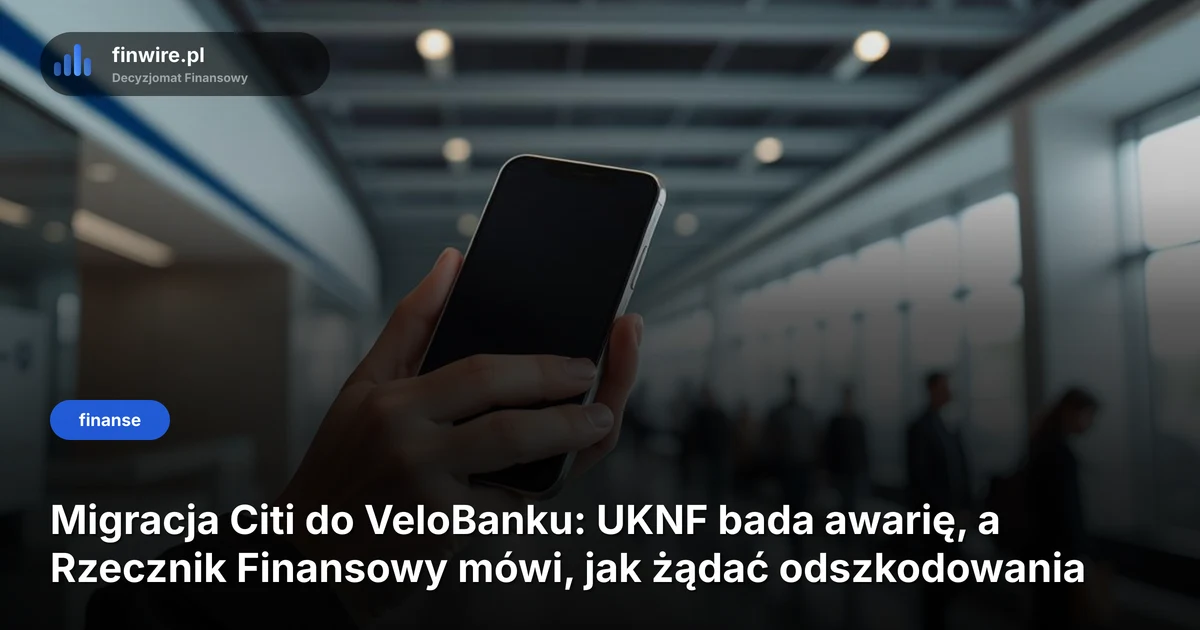Migracja Citi do VeloBanku: UKNF bada awarię, a Rzecznik Finansowy mówi, jak żądać odszkodowania