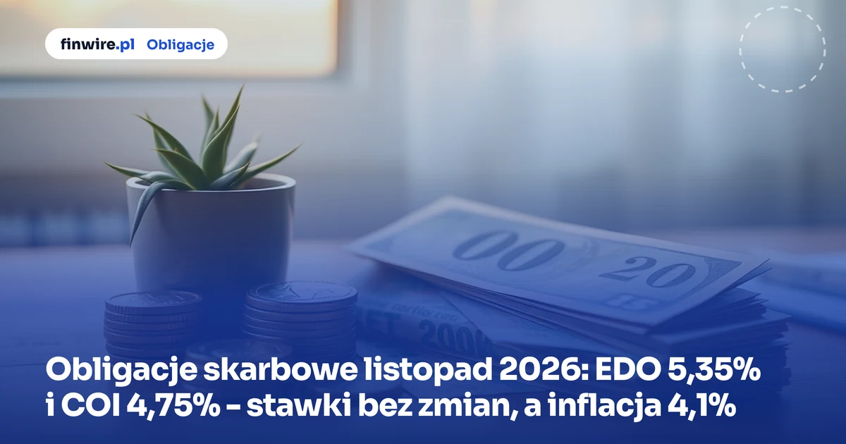 Obligacje skarbowe listopad 2026: EDO 5,35% i COI 4,75% - stawki bez zmian, a inflacja 4,1%