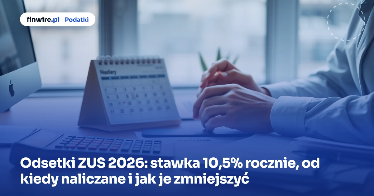 Odsetki ZUS 2026: stawka 10,5% rocznie, od kiedy naliczane i jak je zmniejszyć