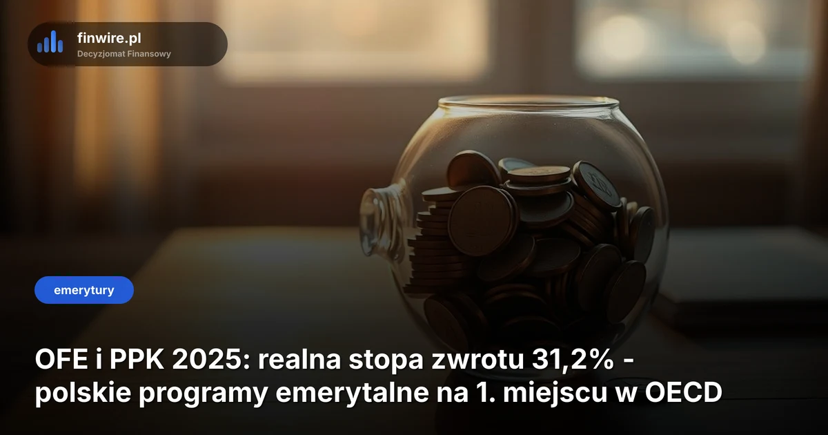 OFE i PPK 2025: realna stopa zwrotu 31,2% - polskie programy emerytalne na 1. miejscu w OECD