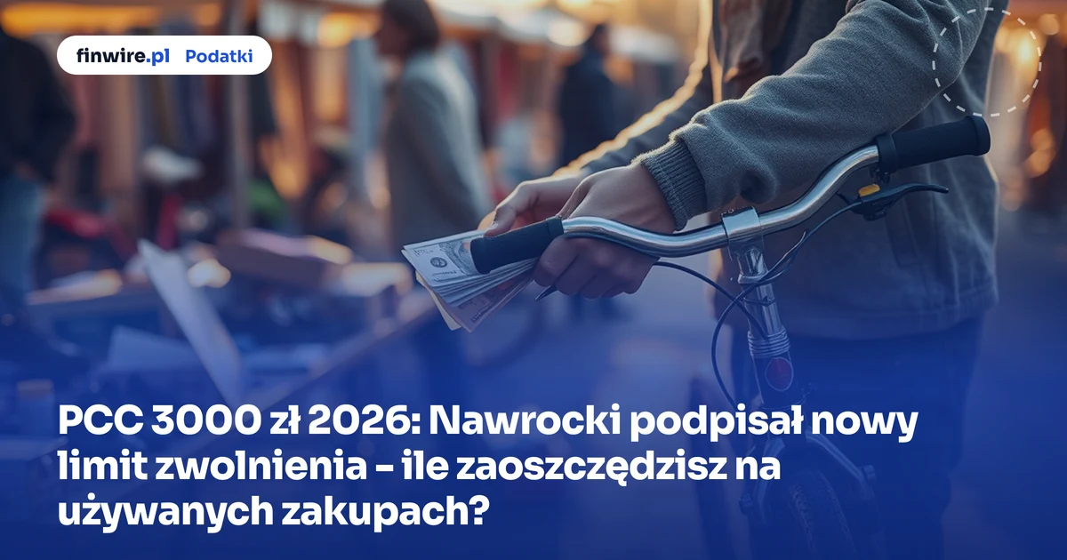 PCC 3000 zł 2026: Nawrocki podpisał nowy limit zwolnienia - ile zaoszczędzisz na używanych zakupach?