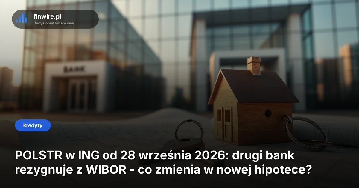 POLSTR w ING od 28 września 2026: drugi bank rezygnuje z WIBOR - co zmienia w nowej hipotece?