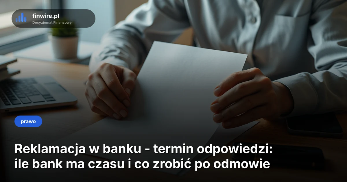 Reklamacja w banku - termin odpowiedzi: ile bank ma czasu i co zrobić po odmowie