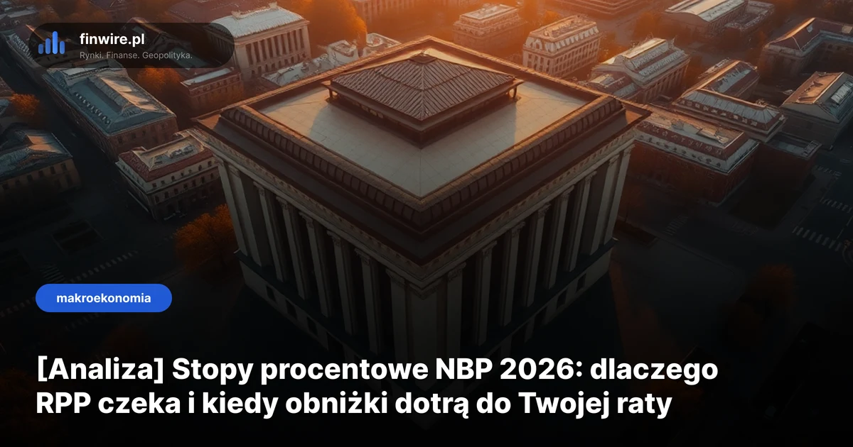 Stopy procentowe NBP 2026: dlaczego RPP zwleka i kiedy obniżki dotrą do Twojej raty