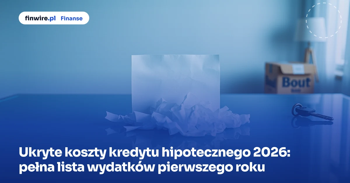 Ukryte koszty kredytu hipotecznego 2026: pełna lista wydatków pierwszego roku