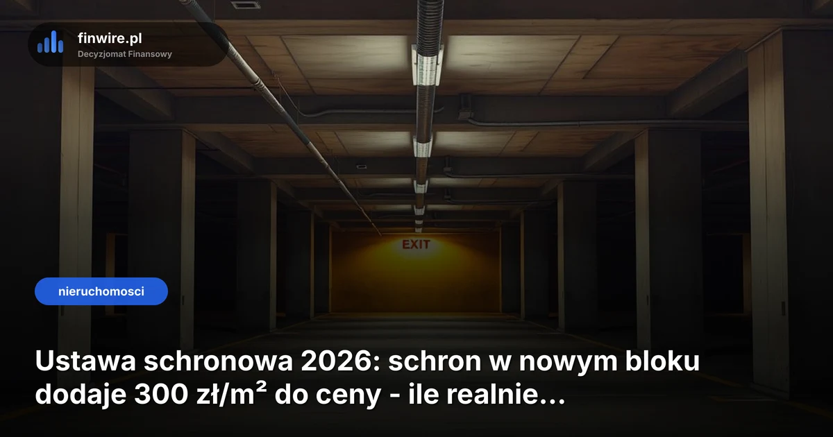 Ustawa schronowa 2026: schron w nowym bloku dodaje 300 zł/m² do ceny - ile realnie zapłacisz?